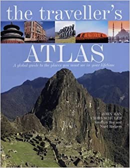 The Traveller's Atlas: A Global Guide To The Places You Must See In A Lifetime