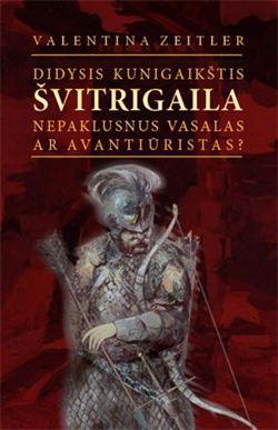 Didysis kunigaikštis Švitrigaila. Nepaklusnus vasalas ar avantiūristas?