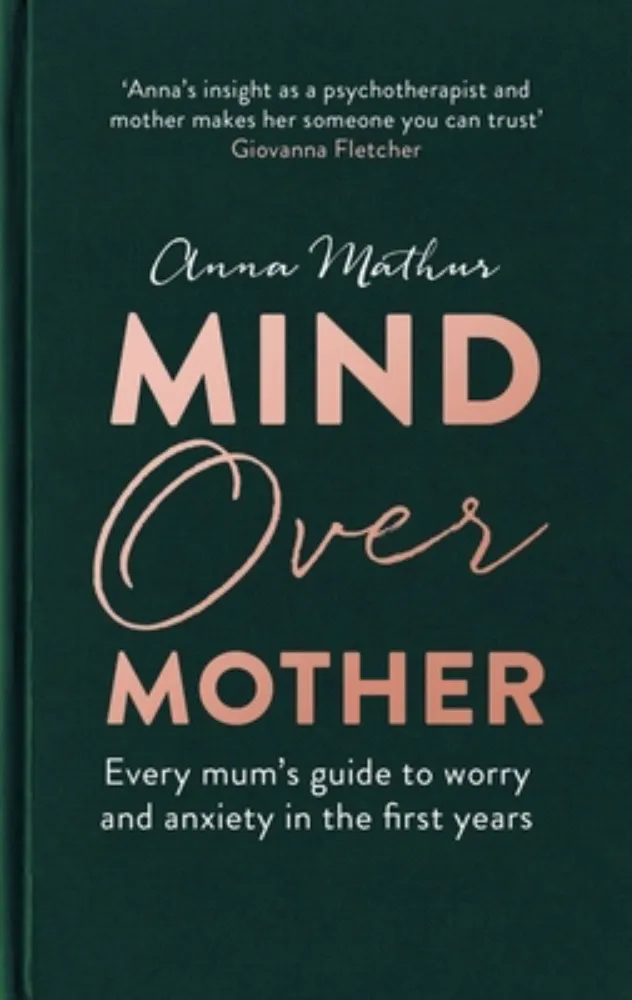 Mind Over Mother: Every Mum's Guide to Worry and Anxiety in the First Years