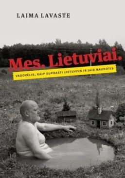 Mes. Lietuviai. Vadovėlis, kaip suprasti lietuvius ir jais naudotis