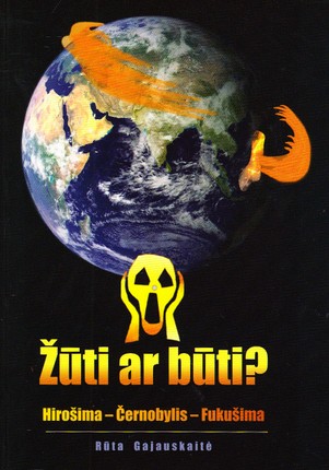 Žūti ar būti? Hirošima-Černobylis-Fukušima