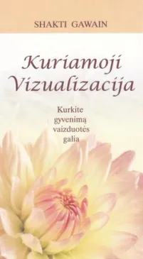 Kuriamoji vizualizacija. Kurkite gyvenimą vaizduotės galia