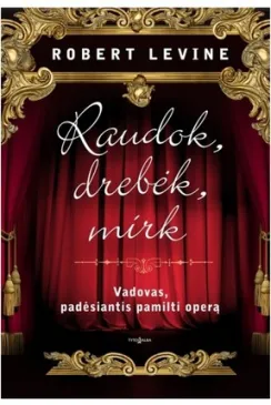 Raudok, drebėk, mirk: vadovas, padėsiantis pamilti operą