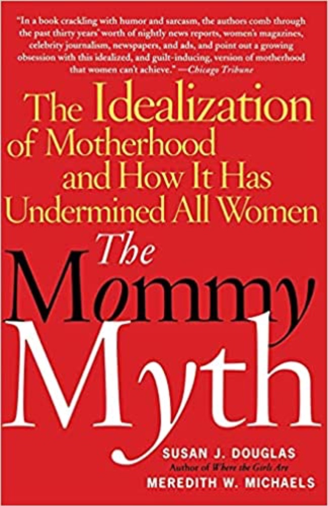 The Mommy Myth: The Idealization of Motherhood and How It Has Undermined All Women