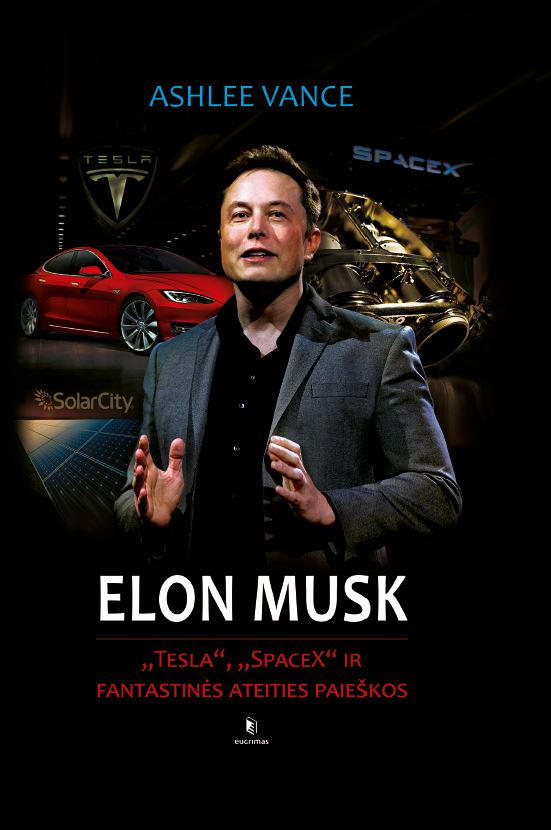 Elon Musk. „Tesla“, „SpaceX“ ir fantastinės ateities paieškos