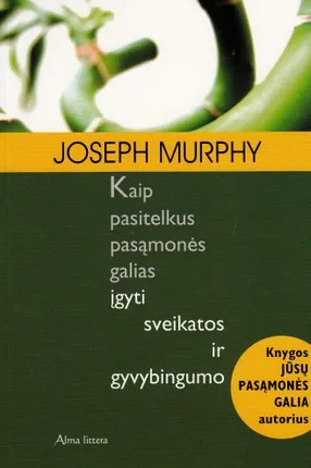 Kaip pasitelkus pasąmonės galias įgyti sveikatos ir gyvybingumo