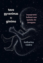 TAVO GYVENIMAS IKI GIMIMO: pasakojimas apie vieną didžiausių gamtos stebuklų – žmogaus atsiradimą