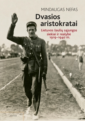 Dvasios aristokratai.Lietuvos šaulių sąjungos siekiai ir tikrovė 1919-1940 m."