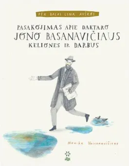 Per balas link aušros. Pasakojimas apie daktaro Jono Basanavičiaus keliones ir darbus