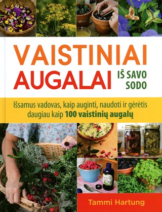 Vaistiniai augalai iš savo sodo. Išsamus vadovas kaip auginti, naudoti ir gėrėtis daugiau kaip 100 vaistinių augalų