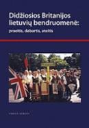Didžiosios Britanijos lietuvių bendruomenė: praeitis, dabartis, ateitis