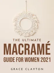 The Ultimate Macramé Guide for Women 2021
