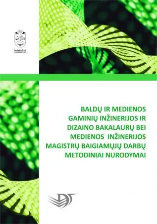Baldų ir medienos gaminių inžinerijos ir dizaino bakalaurų bei medienos inžinerijos magistrų baigiamųjų darbų metodiniai nurodymai
