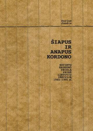 Šiapus ir anapus kordono: sovietų saugumo veikla prieš lietuvių išeiviją 1945-1991 m.