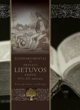 Egodokumentai ir privati Lietuvos erdvė XVI-XX amžiuje