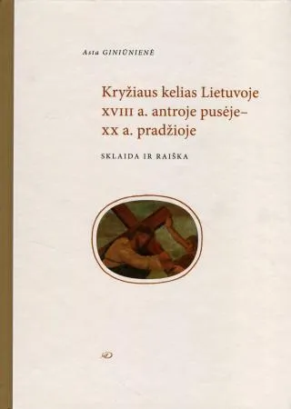 Kryžiaus kelias Lietuvoje XVIII a. antroje pusėje-XX a. pradžioje: sklaida ir raiška