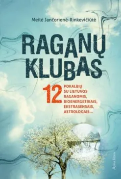 Raganų klubas. 12 pokalbių su Lietuvos raganomis, bioenergetikais, ekstrasensais , astrologais...