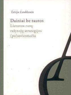 Dainiai be tautos. Lietuvos rusų rašytojų strategijos (po)sovietmečiu