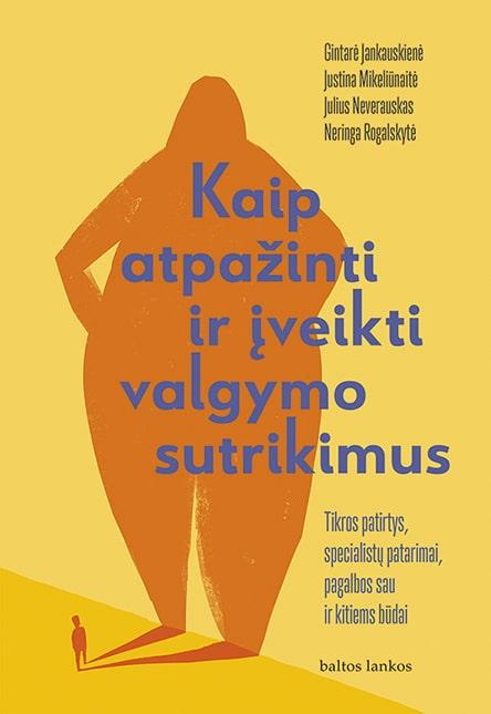 Kaip atpažinti ir įveikti valgymo sutrikimus. Tikros patirtys, specialistų patarimai, pagalbos sau ir kitiems būdai