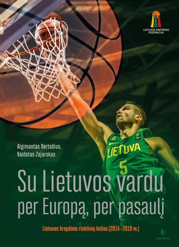 Su Lietuvos vardu per Europą, per pasaulį. Lietuvos krepšinio rinktinių kelias (2014–2019)