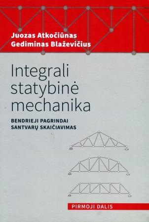 Integrali statybinė mechanika. Bendrieji pagrindai. Pirmoji dalis. Santvarų skaičiavimas