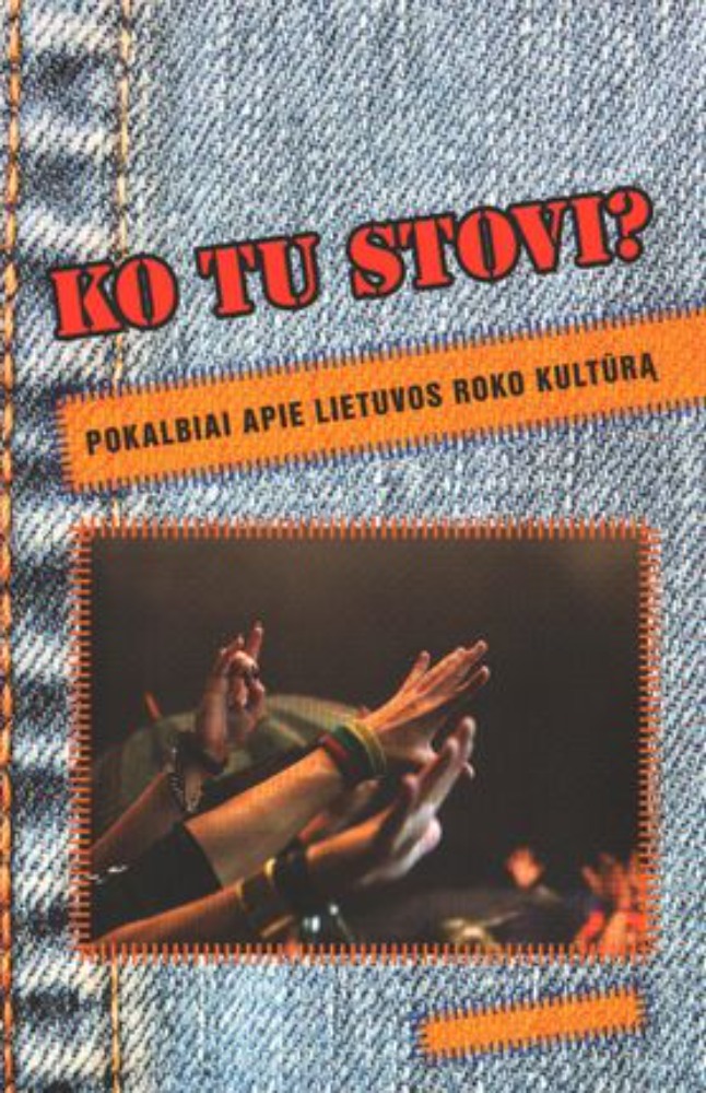 Ko tu stovi? Pokalbiai apie Lietuvos roko kultūrą