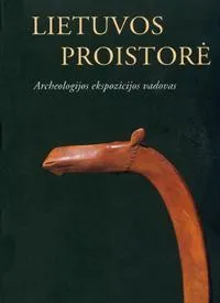 Lietuvos proistorė. Archeologijos ekspozicijos vadovas