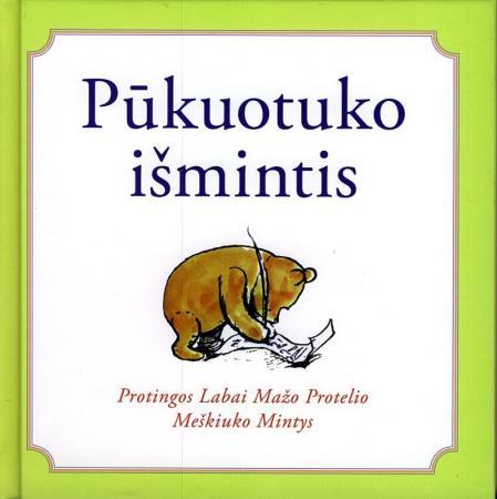 Pūkuotuko išmintis. Protingos Labai Mažo Protelio Meškiuko Mintys