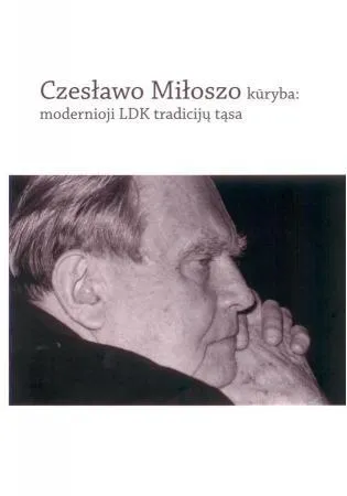 Czeslawo Miloszo kūryba: modernioji LDK tradicijų tąsa
