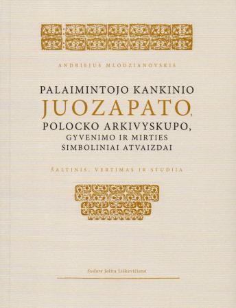 Palaimintojo kankinio Juozapato, Polocko archivyskupo, gyvenimo ir mirties simboliniai atvaizdai