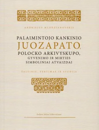 Palaimintojo kankinio Juozapato, Polocko archivyskupo, gyvenimo ir mirties simboliniai atvaizdai