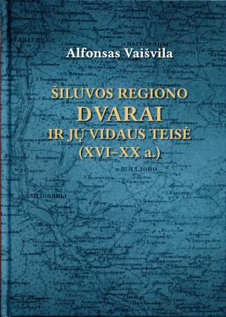 Šiluvos regiono dvarai ir jų vidaus teisė (XVI-XX a.). I tomas. Bendroji dalis