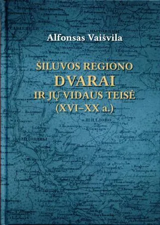 Šiluvos regiono dvarai ir jų vidaus teisė (XVI-XX a.). I tomas. Bendroji dalis