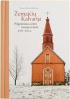 Žemaičių kalvarija. Piligriminio centro istorija ir dailė XVII-XIX a.