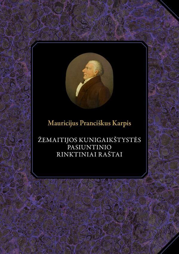 Mauricijus Pranciškus Karpis. Žemaitijos kunigaikštystės pasiuntinio rinktiniai raštai
