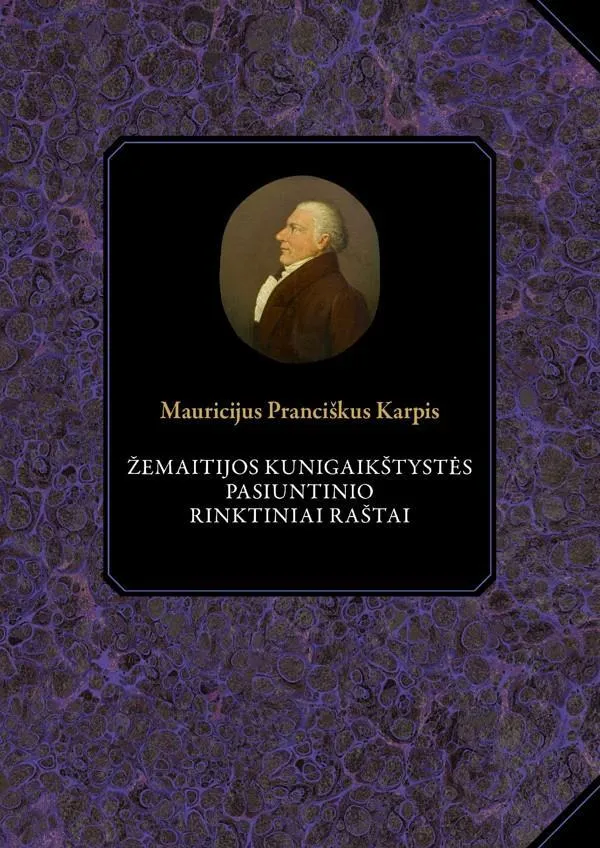 Mauricijus Pranciškus Karpis. Žemaitijos kunigaikštystės pasiuntinio rinktiniai raštai