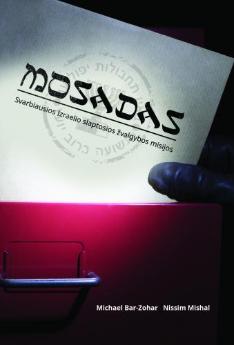 Mosadas. Svarbiausios Izraelio slaptosios žvalgybos misijos
