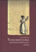 Vilniaus miesto teatras: egzistencinių pokyčių keliu 1785 - 1915