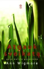 Atgauk sveikatą. Gyvo maisto gyvensena