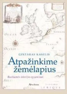 Atpažinkime žemėlapius. Ruošiamės istorijos egzaminui. G.Kaselis