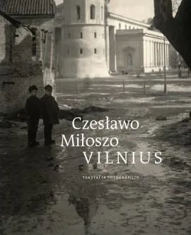 Czeslawo Miloszo Vilnius: tekstai ir fotografijos