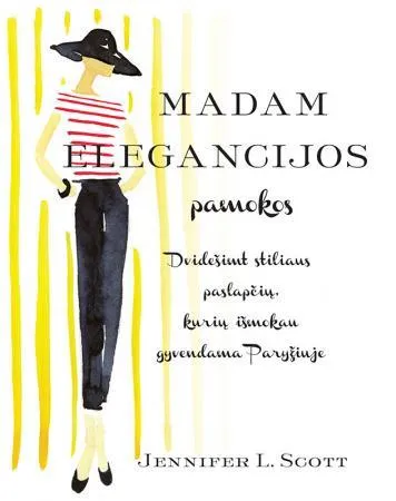 Madam elegancijos pamokos: 20 stiliaus paslapčių, kurių išmokau gyvendama Paryžiuje