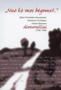 Nuo ko mes bėgome?.. Julijos Tverskaitės-Maceinienės, Antaninos Tverskaitės, Antano Maceinos dienoraščiai (1940–1946)