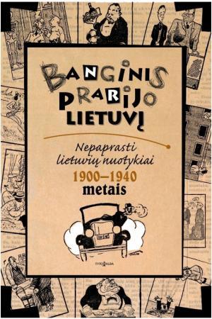 Banginis prarijo lietuvį. Nepaprasti lietuvių nuotykiai 1900–1940 metais