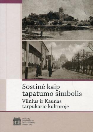 Sostinė kaip tapatumo simbolis. Vilnius ir Kaunas tarpukario kultūroje