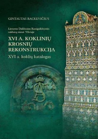 XVI a. koklinių krosnių rekonstrukcija. XVI a. koklių katalogas