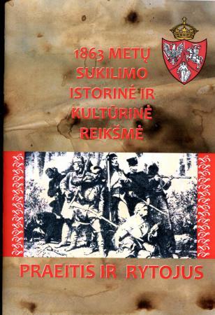 Praeitis ir rytojus. 1863 metų sukilimo istorinė ir kultūrinė reikšmė