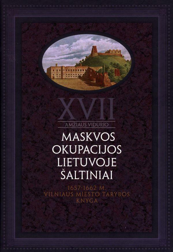 XVII a. vidurio Maskvos okupacijos Lietuvoje šaltiniai, 1 tomas. 1657-1662 m. Vilniaus miesto tarybos knyga
