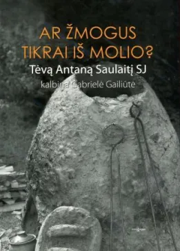 Antanas Vytautas Saulaitis. Ar žmogus tikrai iš molio?