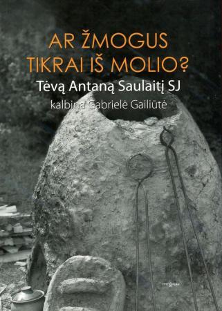 Antanas Vytautas Saulaitis. Ar žmogus tikrai iš molio?